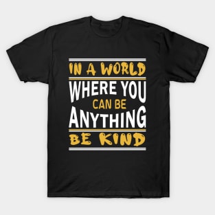 in a world where you can be anything be kind T-Shirt